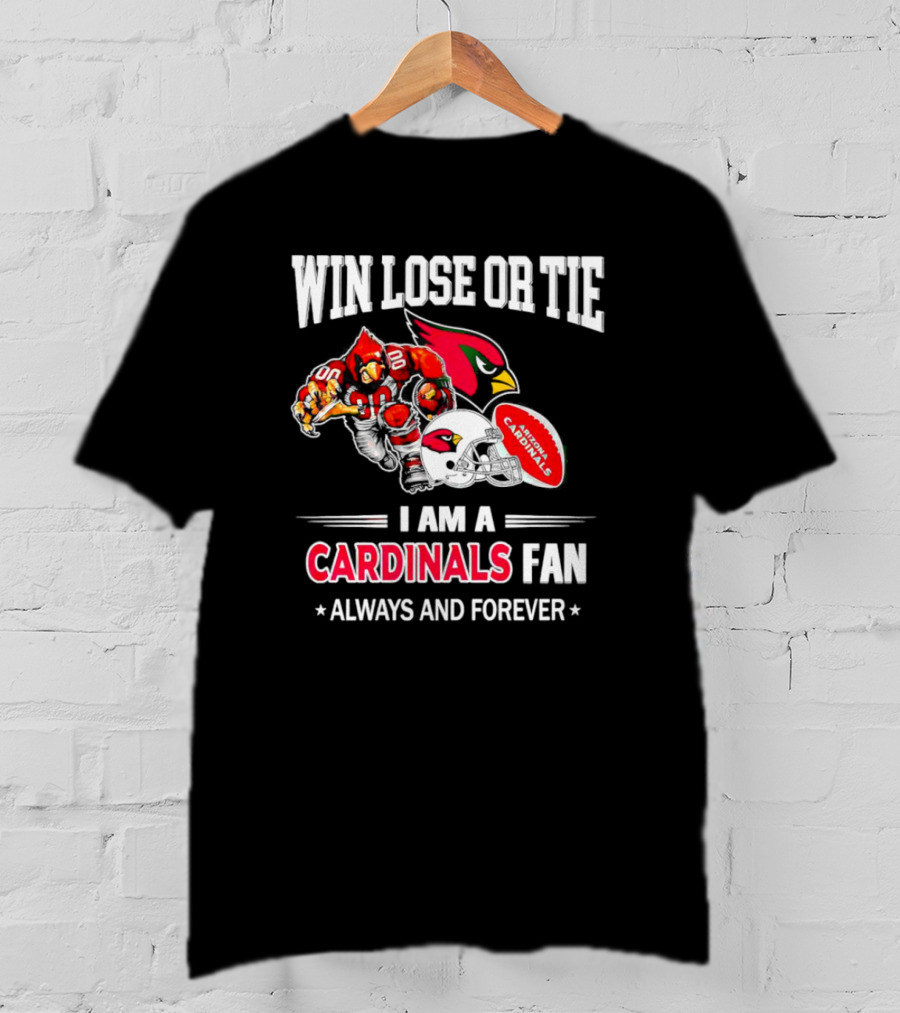 Win Lose Or Tie I Am A Cardinals Fan Always And Forever Arizona Football T-Shirt