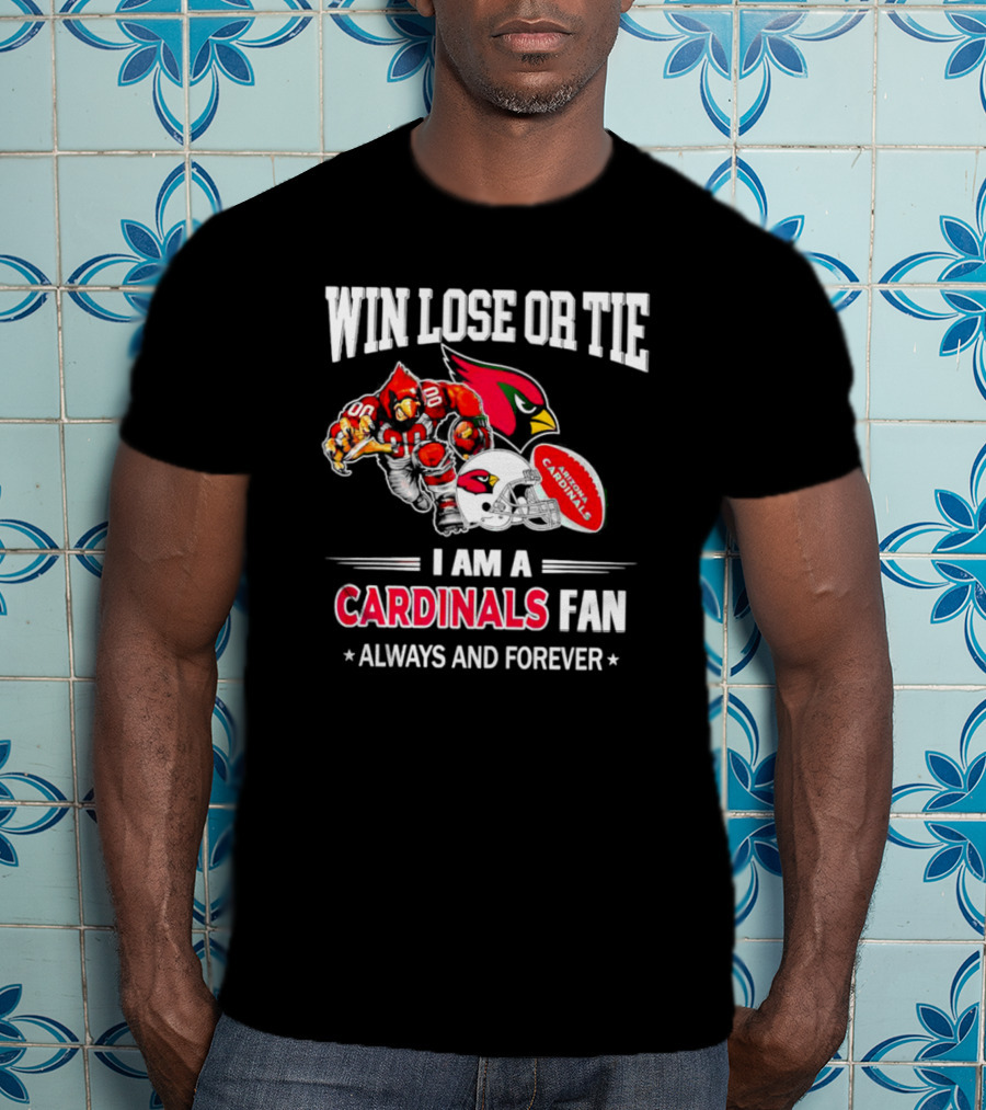 Win Lose Or Tie I Am A Cardinals Fan Always And Forever Arizona Football T-Shirt