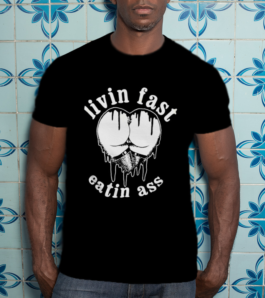 Livin Fast Eatin Ass Dripping Heart T-Shirt