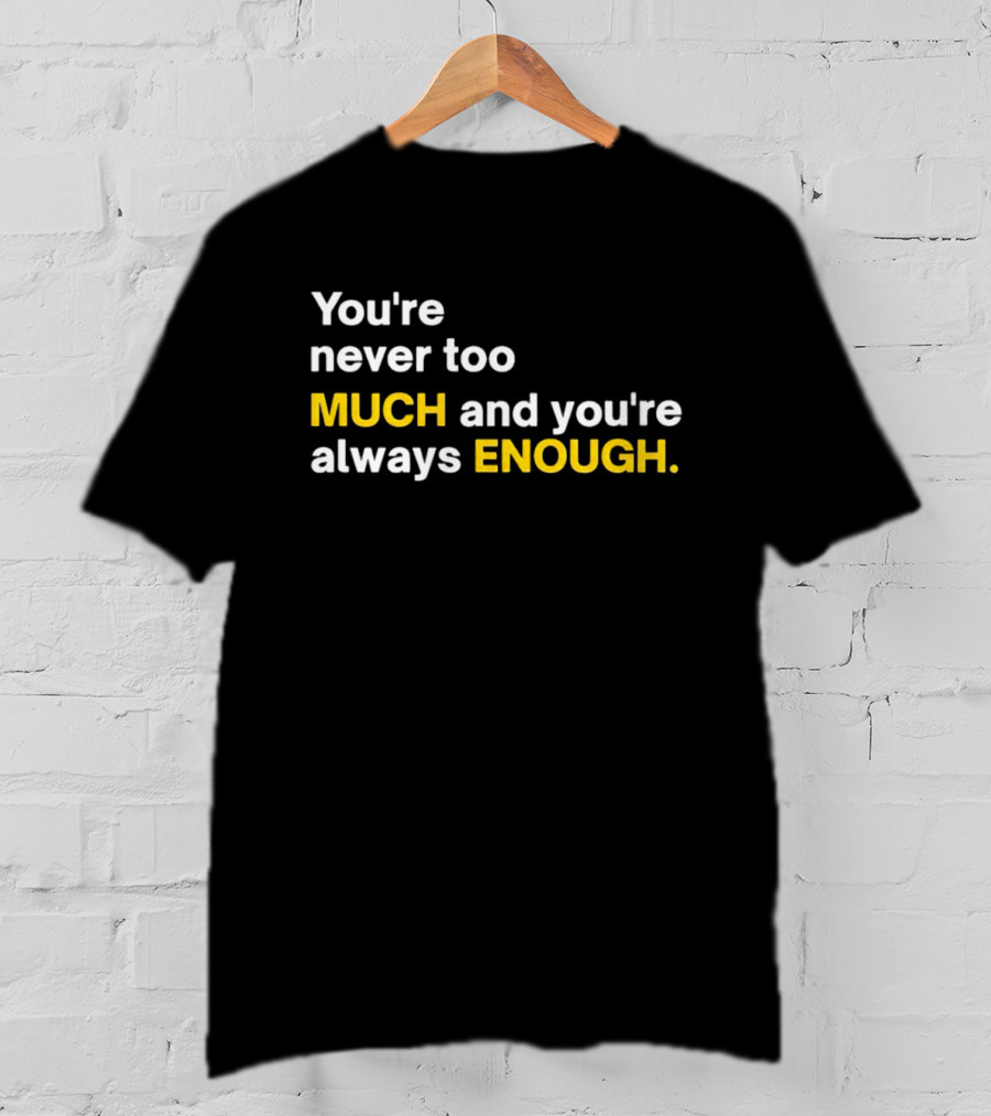 You’re Never Too Much And You’re Always Enough Bold Motivational T-Shirt