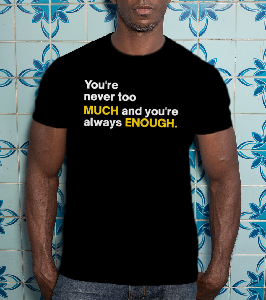 You’re Never Too Much And You’re Always Enough Bold Motivational T-Shirt