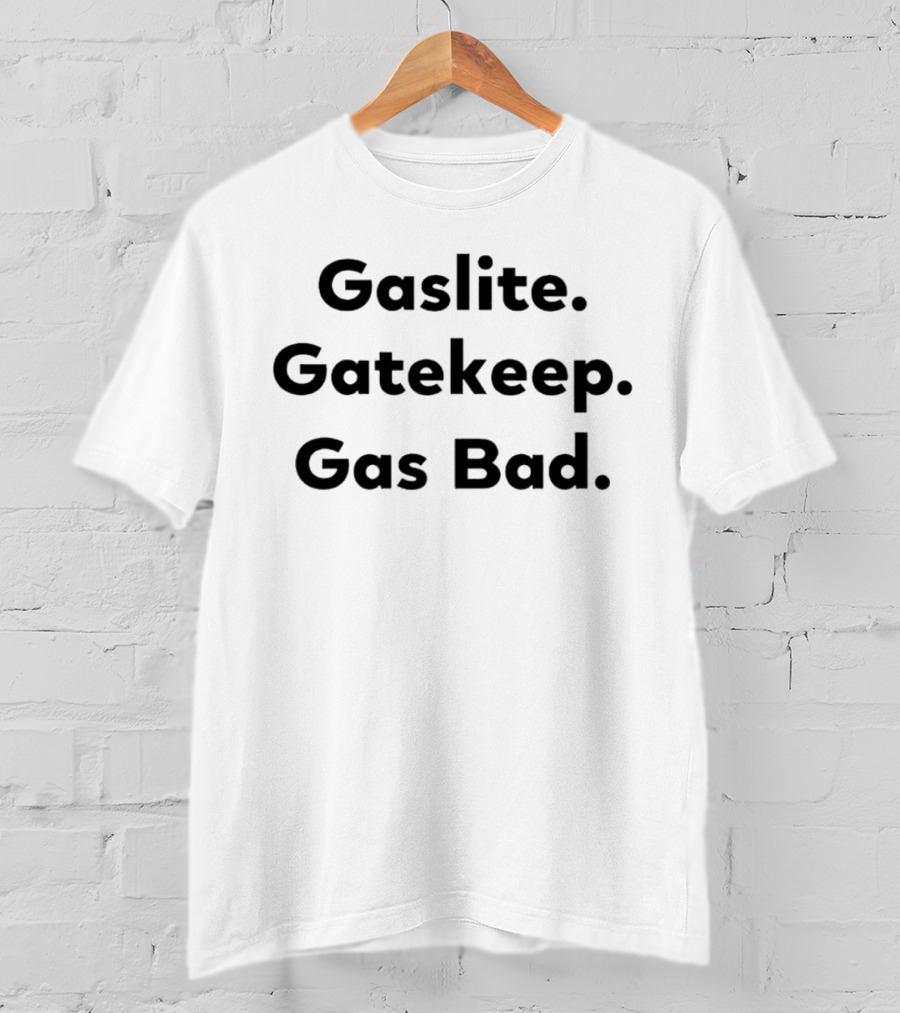 Gaslite Gatekeep Gas Bad T-Shirt