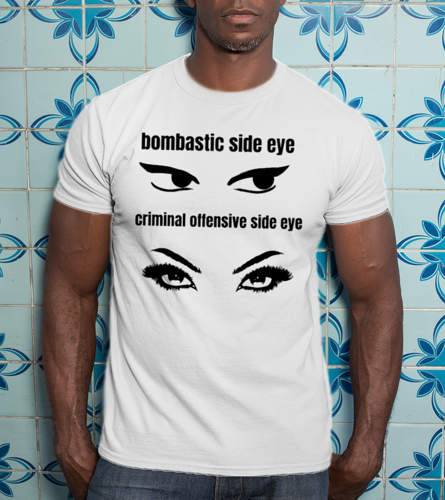 Bombastic Side Eye Criminal Offensive Side Eye Bold Eye Expressions T-Shirt