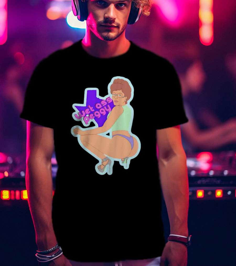 Wet Ass Peggy Hill Texas Cult T-Shirt