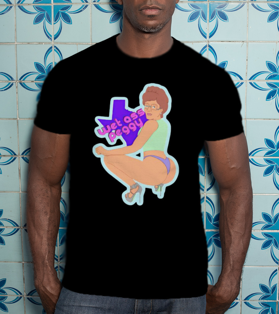 Wet Ass Peggy Hill Texas Cult T-Shirt