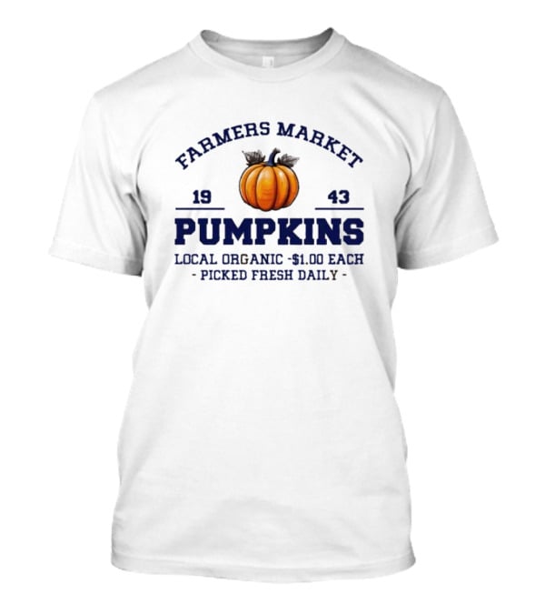 Farmers Market Pumpkins Local Organic 1943 Picked Fresh Daily $1.00 Each T-Shirt
