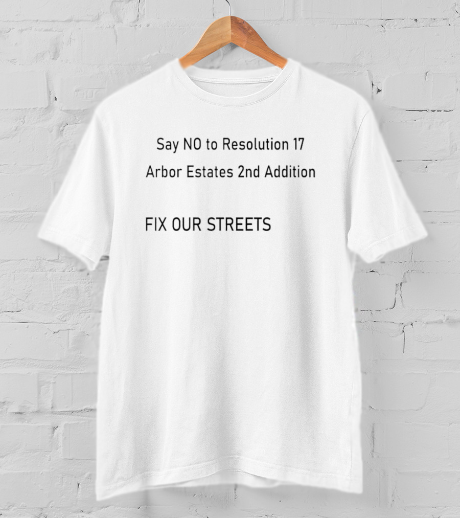 Say NO To Resolution 17 Arbor Estates 2nd Addition Fix Our Streets T-Shirt