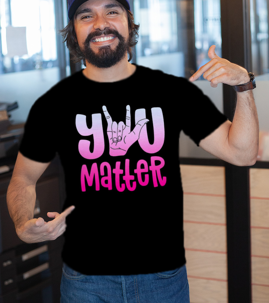 You Matter Sign Language Deaf Awareness You Matter T-Shirt