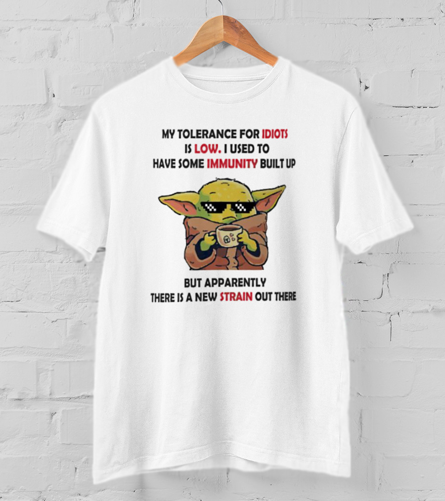 Baby Yoda My Tolerance For Idiots Is Low Used To Have Immunity Built Up New Strain Out There T-Shirt