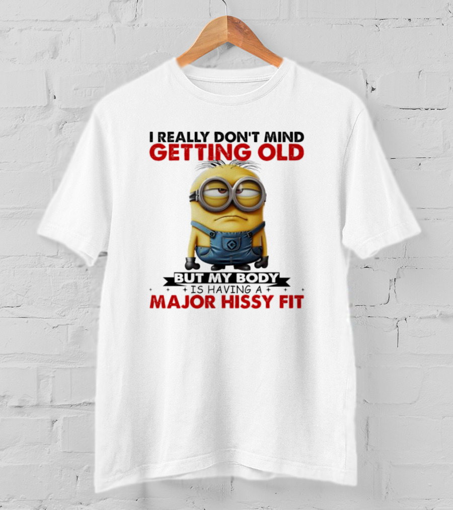 I Really Don't Mind Getting Old Minions Major Hissy Fit T-Shirt