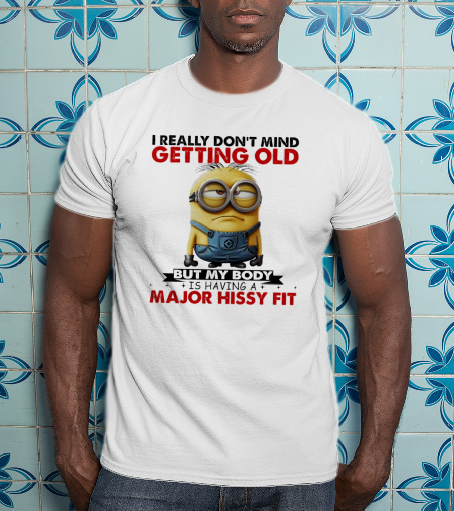 I Really Don't Mind Getting Old Minions Major Hissy Fit T-Shirt