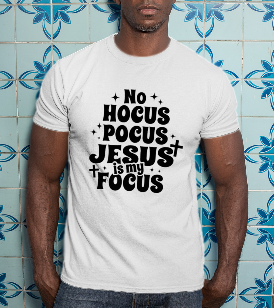 No Hocus Pocus Jesus Is My Focus Christian Faith Inspirational T-Shirt