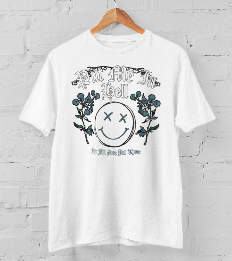 Otto By Kris Put Me In Hell Smile Flowers And I'll See You There T-Shirt