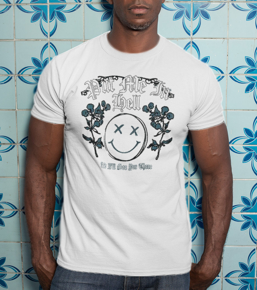 Otto By Kris Put Me In Hell Smile Flowers And I'll See You There T-Shirt