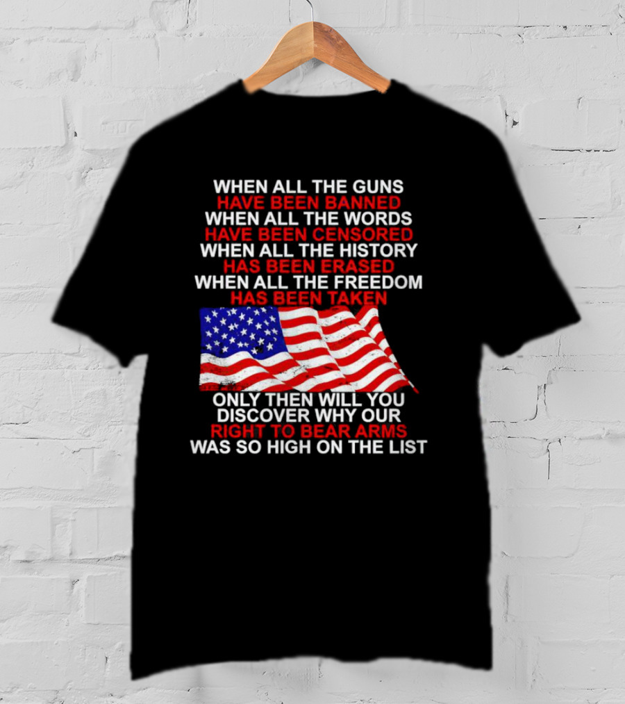 When All The Guns Have Been Banned All The Words Censored History Erased Freedom Taken USA Flag Right To Bear Arms T-Shirt