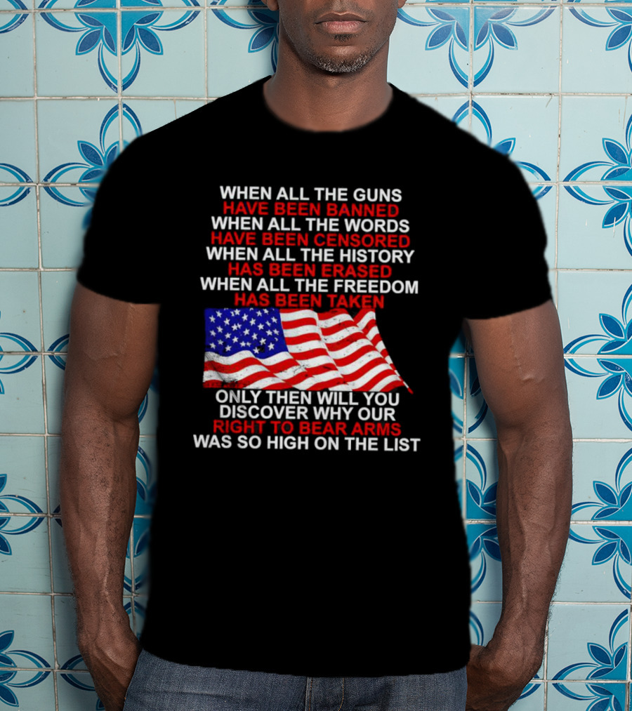 When All The Guns Have Been Banned All The Words Censored History Erased Freedom Taken USA Flag Right To Bear Arms T-Shirt