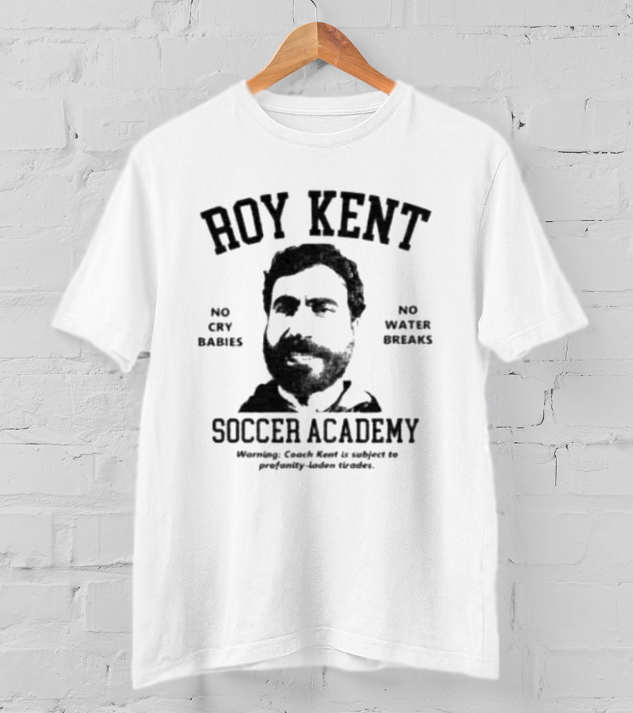 Roy Kent Soccer Academy No Cry Babies No Water Breaks T-Shirt