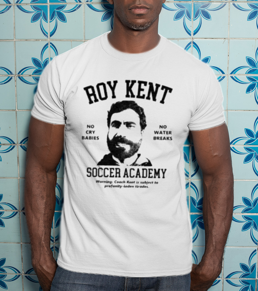 Roy Kent Soccer Academy No Cry Babies No Water Breaks T-Shirt