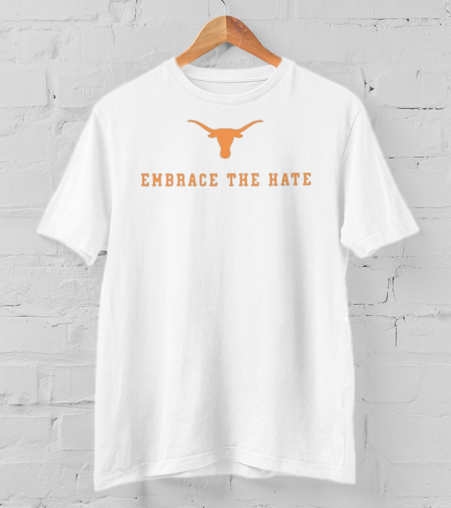 Embrace The Hate Texas Longhorns T-Shirt