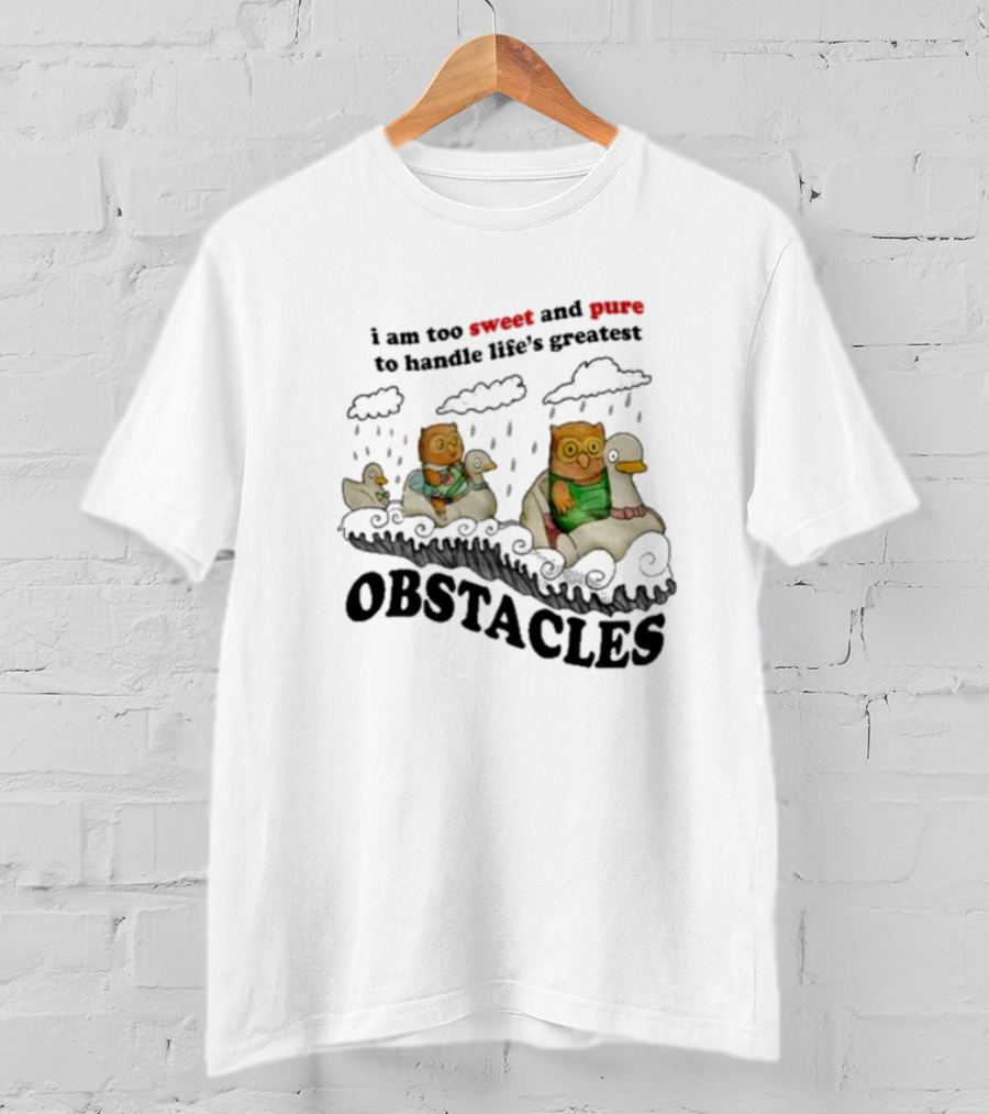 I Am Too Sweet And Pure To Handle Life’s Greatest Obstacles Duck Ride T-Shirt