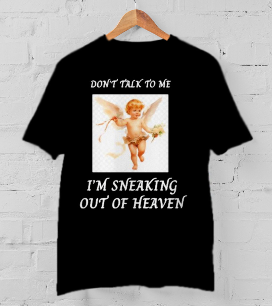 I'm Sneaking Out Of Heaven Don't Talk To Me Angel T-Shirt