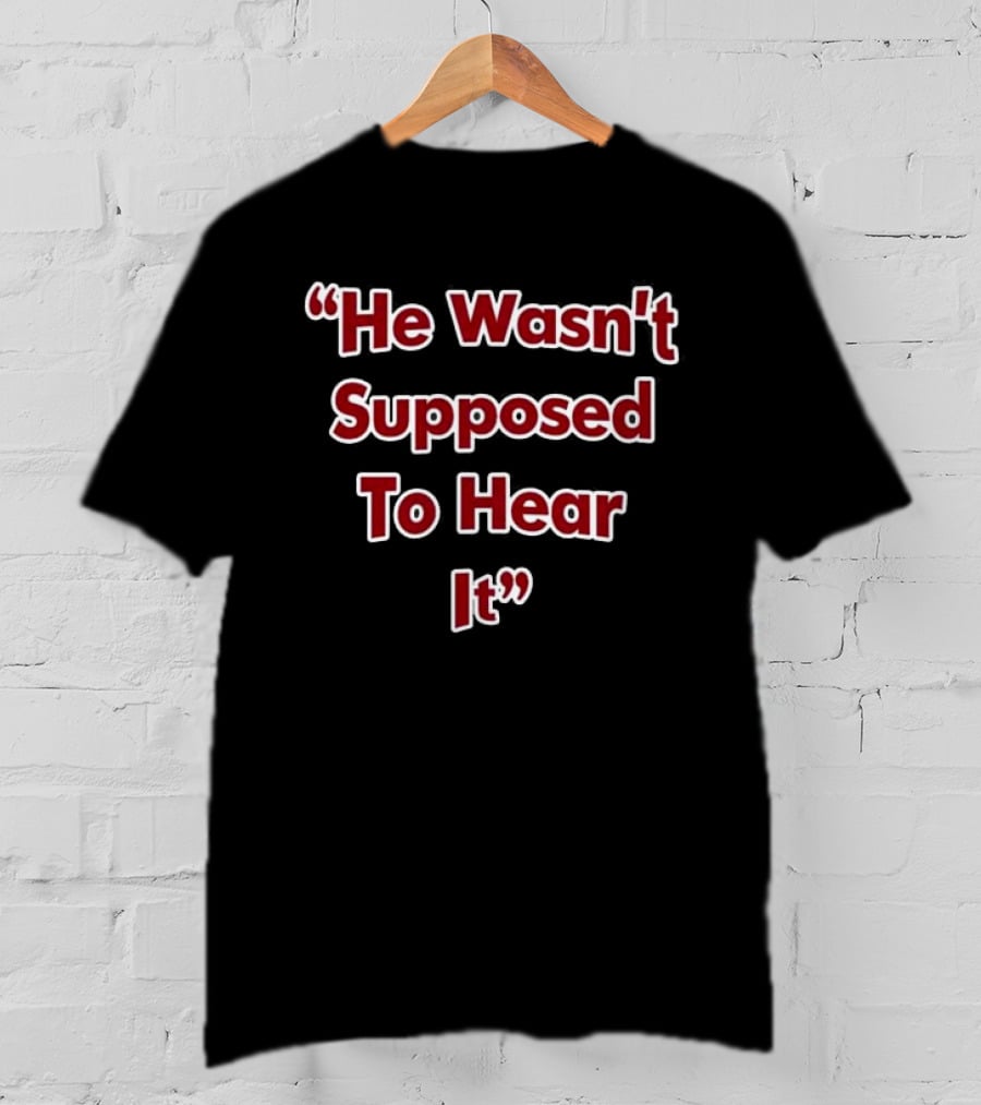 Atta Boy Harper He Wasn't Supposed To Hear It T-Shirt