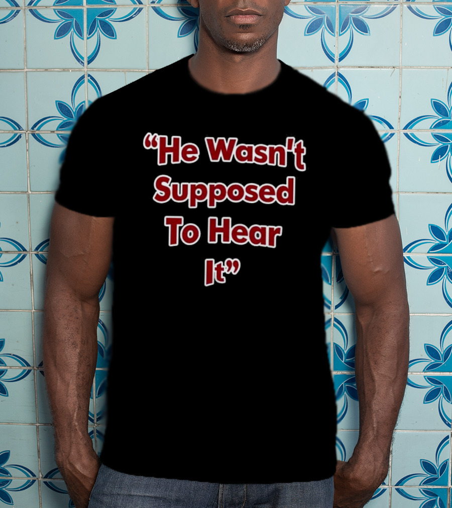 Atta Boy Harper He Wasn't Supposed To Hear It T-Shirt