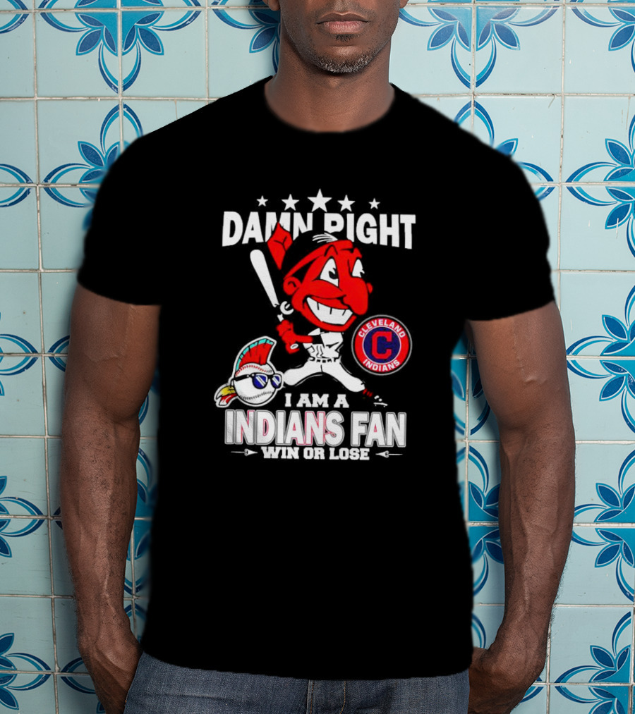 Damn Right I Am A Cleveland Indians Fan Win Or Lose T-Shirt