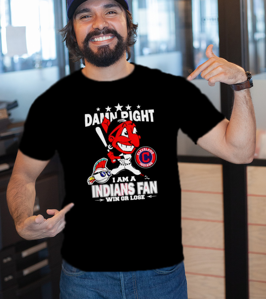 Damn Right I Am A Cleveland Indians Fan Win Or Lose T-Shirt