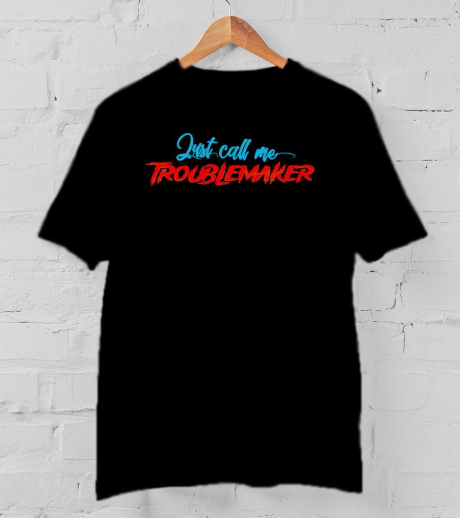 Just Call Me Troublemaker T-Shirt