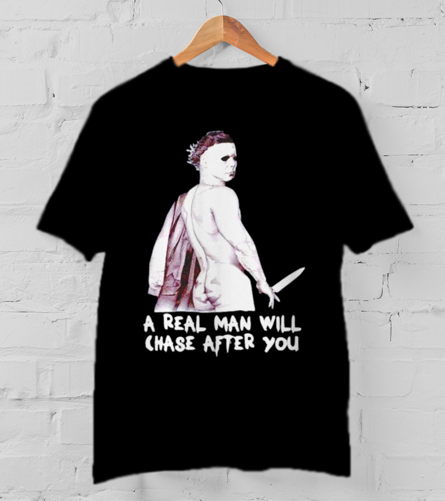 Michael Myers A Real Man Will Chase After You Halloween T-Shirt