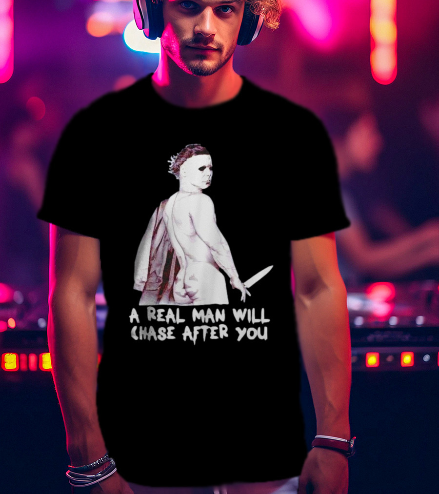Michael Myers A Real Man Will Chase After You Halloween T-Shirt