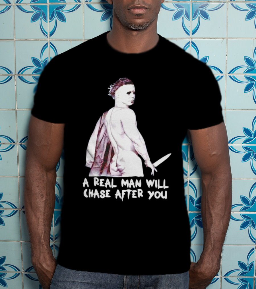 Michael Myers A Real Man Will Chase After You Halloween T-Shirt