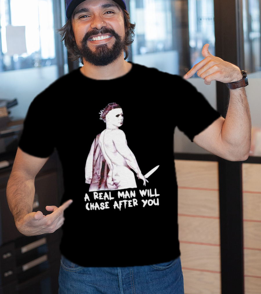 Michael Myers A Real Man Will Chase After You Halloween T-Shirt