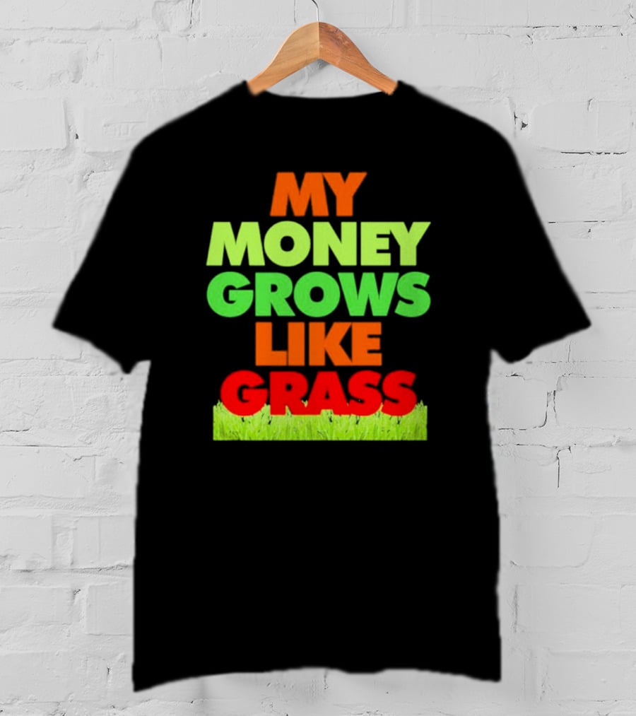 My Money Grows Like Grass With Vibrant Colors And Green Bottom T-Shirt