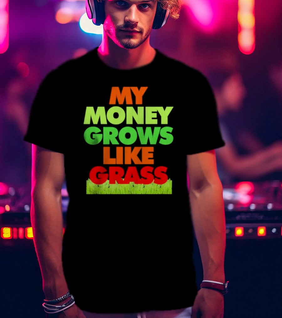 My Money Grows Like Grass With Vibrant Colors And Green Bottom T-Shirt