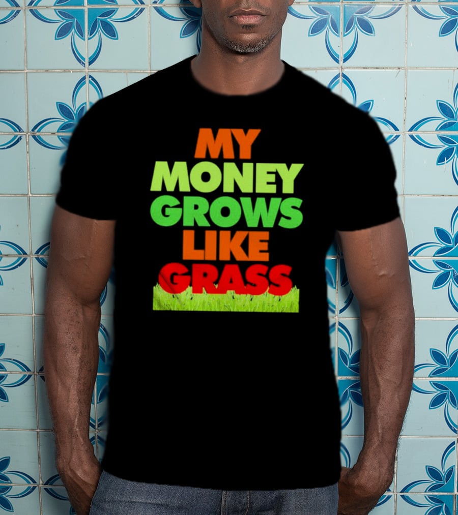 My Money Grows Like Grass With Vibrant Colors And Green Bottom T-Shirt