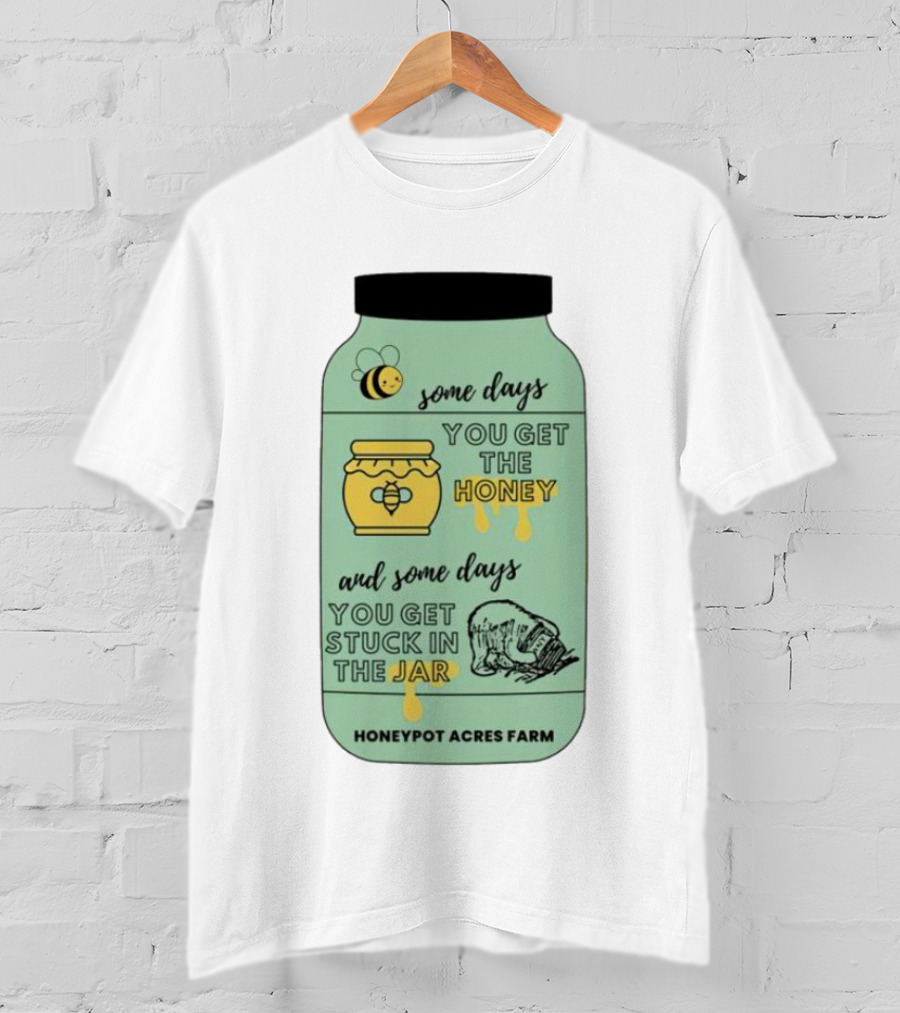 Honeypot Acres Farm Some Days You Get The Honey And Some Days You Get Stuck In The Jar T-Shirt