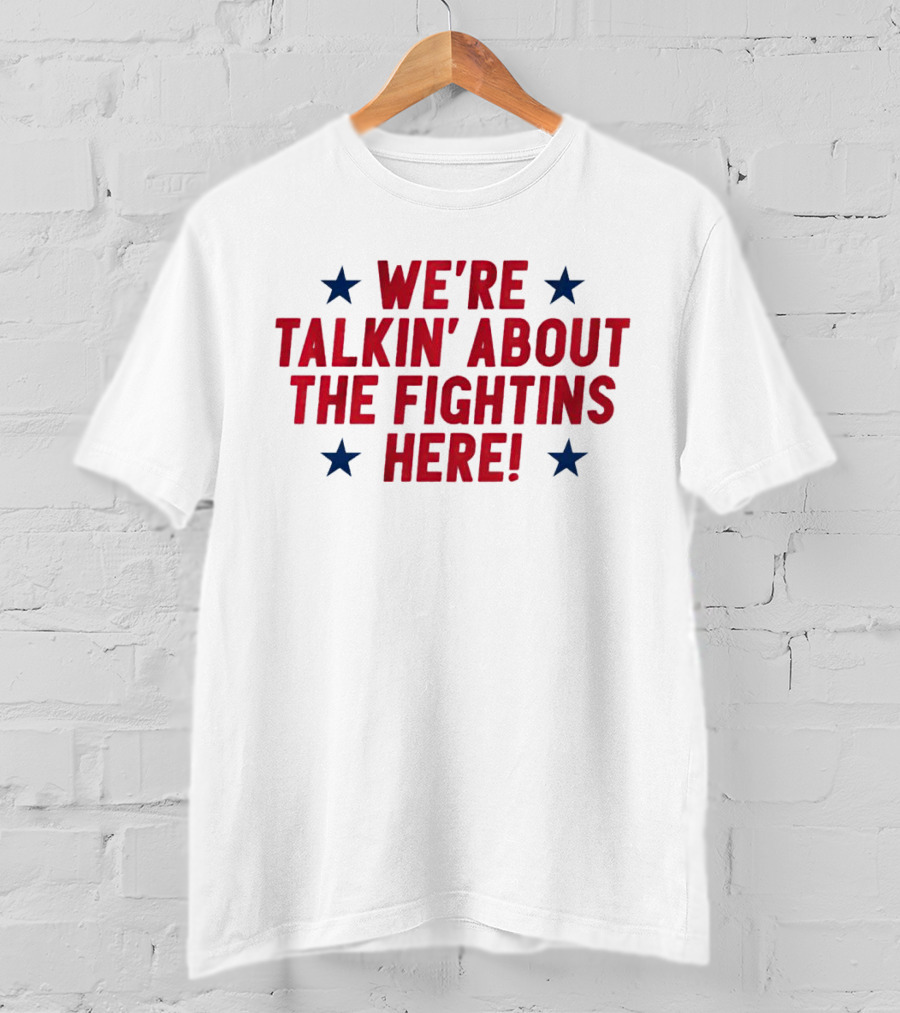 We're Talkin' About The Fightins Here Phillies Fan Spirit T-Shirt