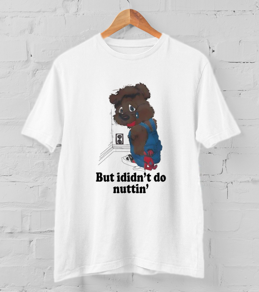 But I Didn't Do Nuttin' Teddy Bear In Overalls T-Shirt