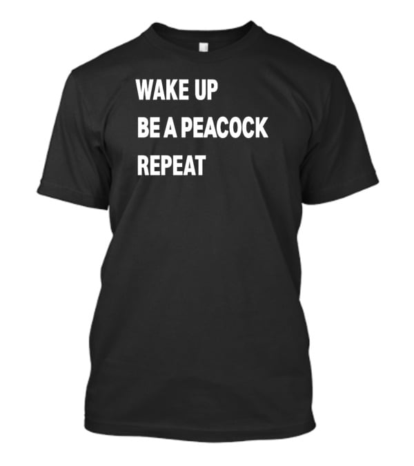 Wake Up Be A Peacock Repeat T-Shirt