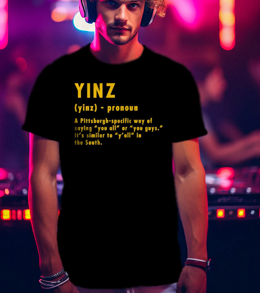 Yinz Pronoun Pittsburgh-Specific Way Of Saying You All Or You Guys Similar To Y’all In The South T-Shirt