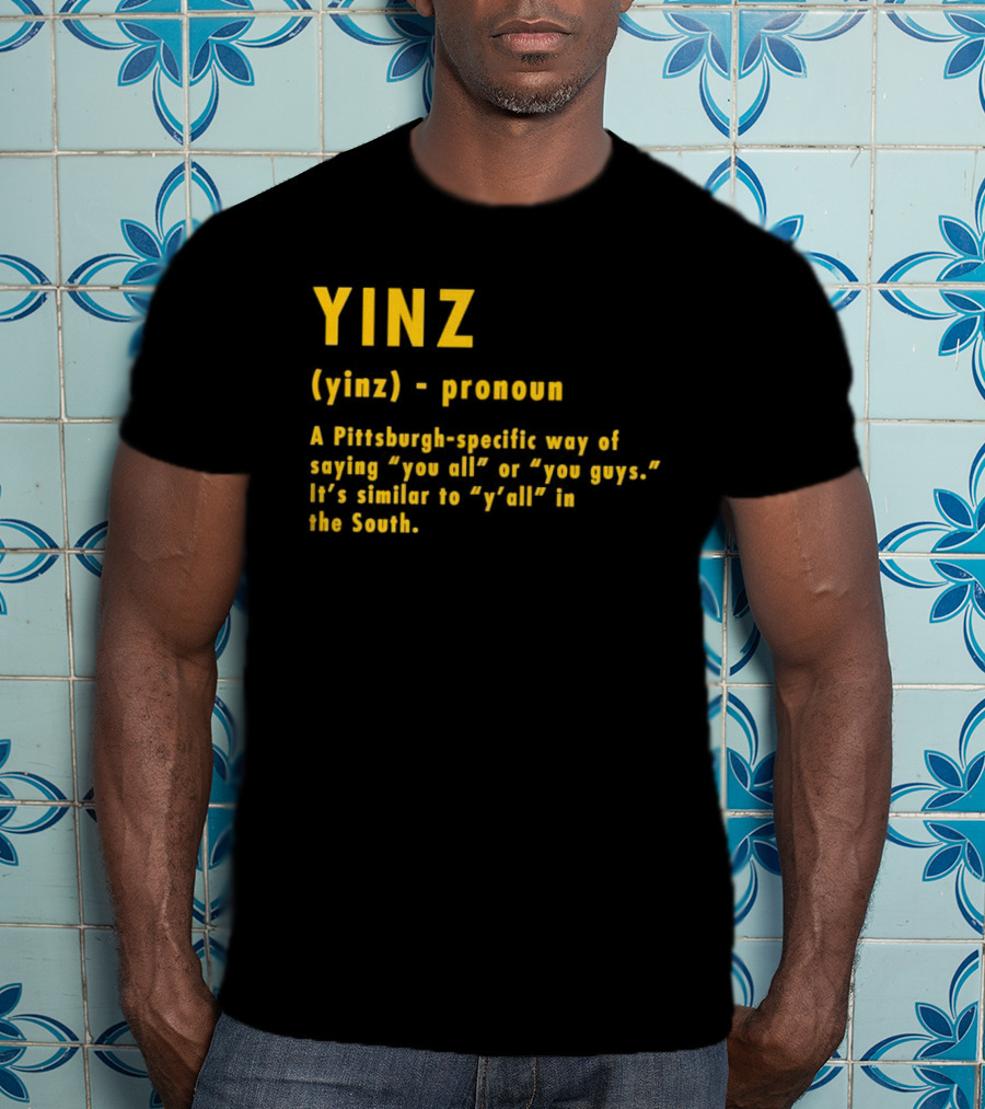 Yinz Pronoun Pittsburgh-Specific Way Of Saying You All Or You Guys Similar To Y’all In The South T-Shirt