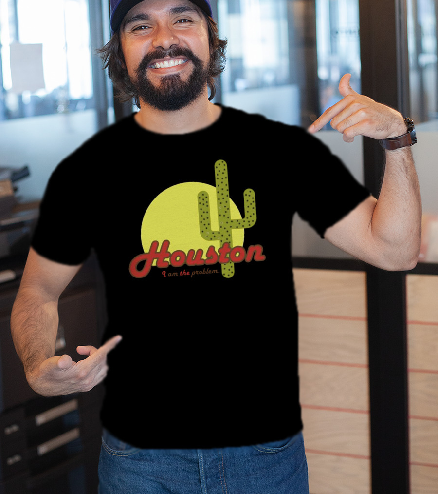 Houston I Am The Problem Cactus Sunset T-Shirt
