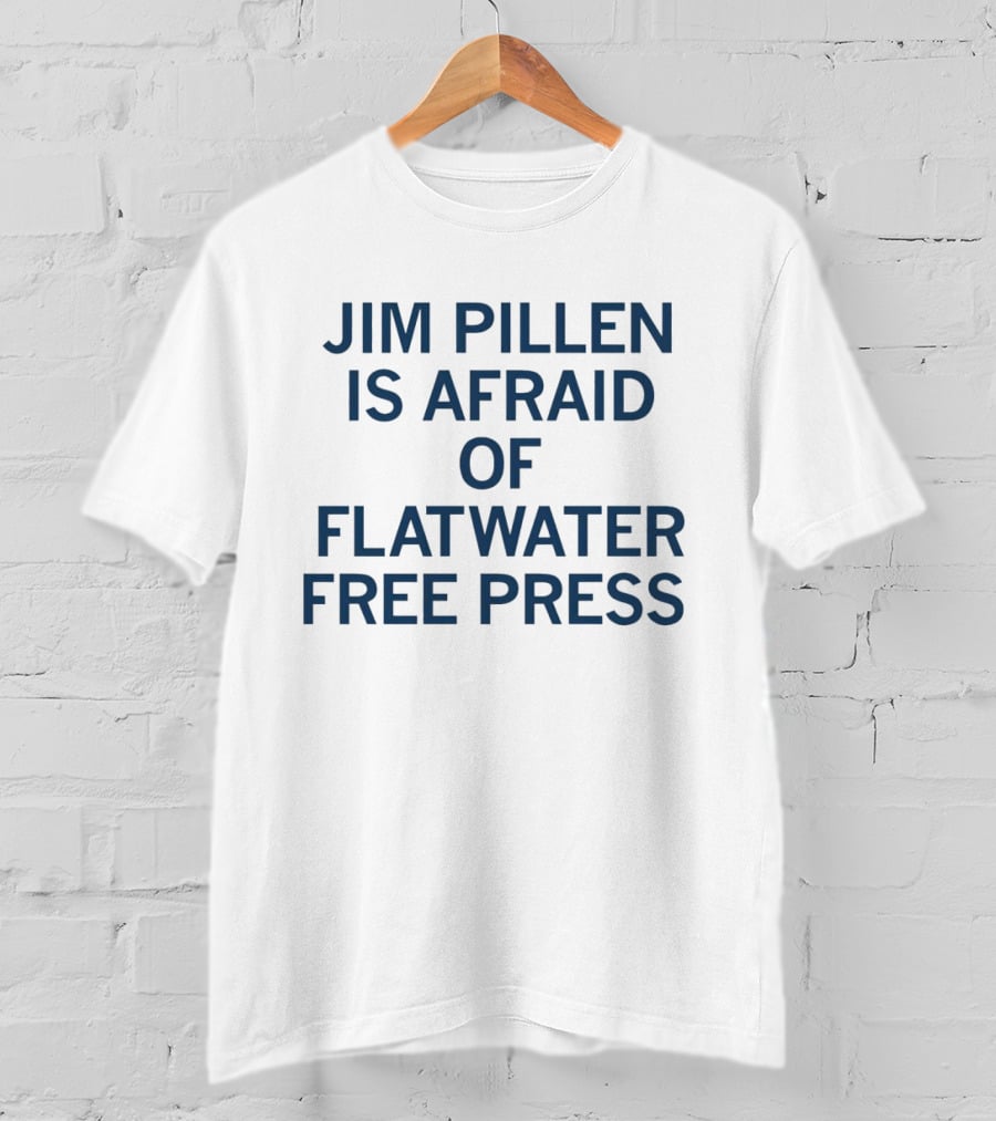 Jim Pillen Is Afraid Of Flatwater Free Press T-Shirt