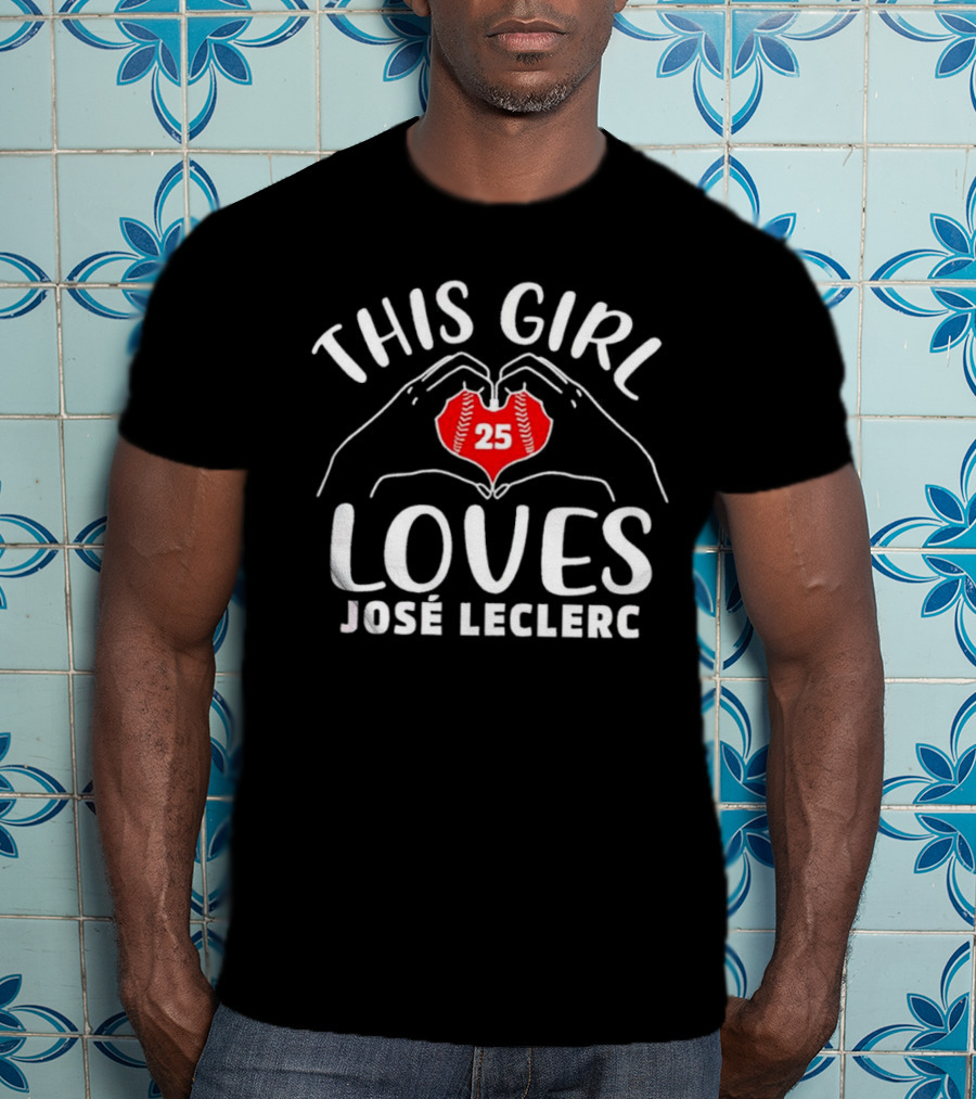 This Girl Loves José Leclerc 25 Baseball Player T-Shirt