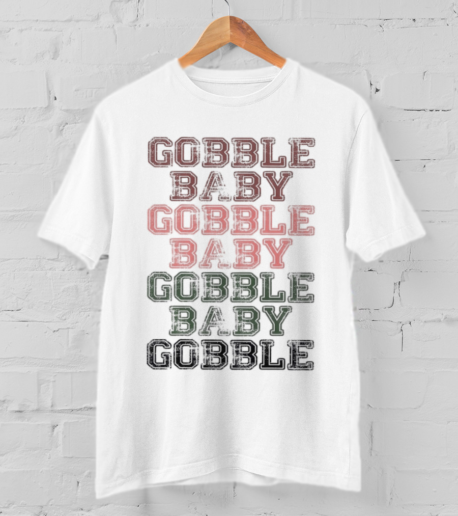 Gobble Baby Gobble Baby Gobble Baby Gobble T-Shirt