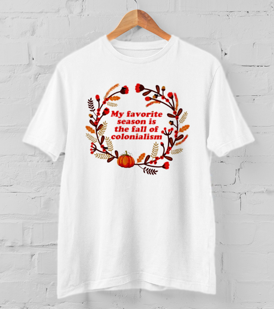 My Favorite Season Is The Fall Of Colonialism Pumpkin Autumn Leaves T-Shirt