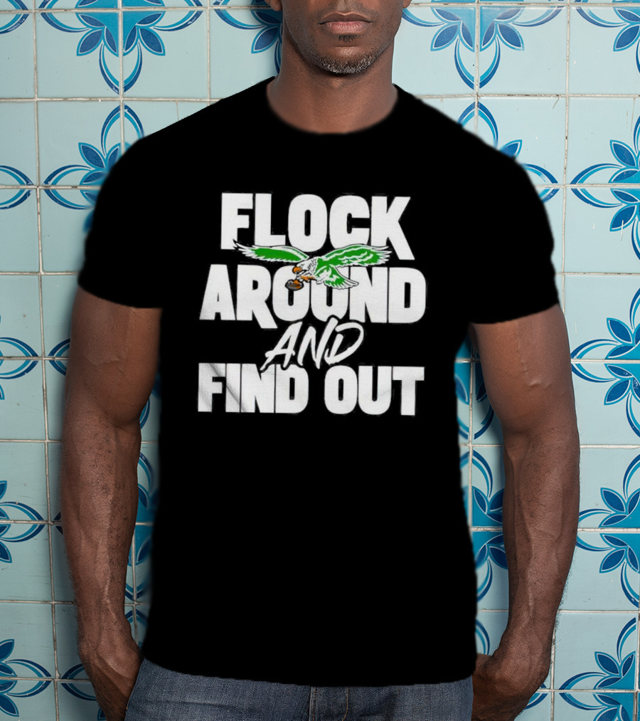 Philadelphia Eagles Flock Around And Find Out Bold Green Eagle Football T-Shirt