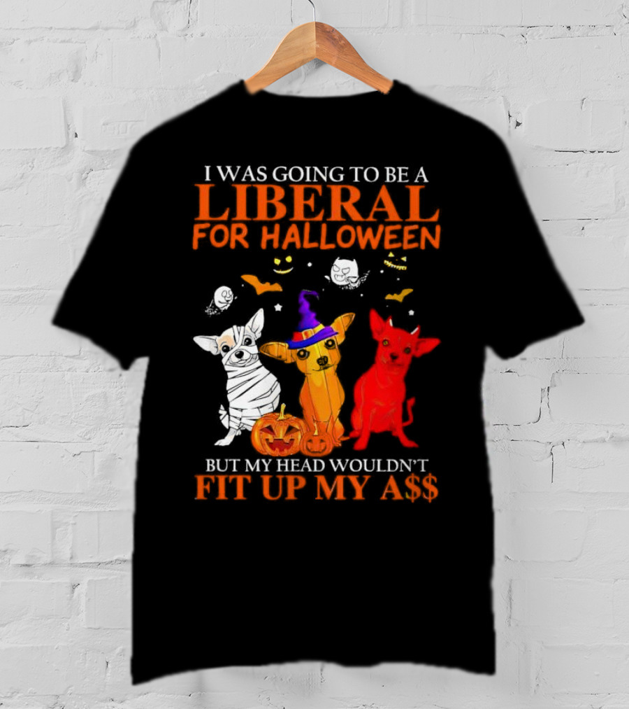 I Was Going To Be A Liberal For Halloween But My Head Wouldn't Fit Up My A$$ Dogs Halloween Pumpkins And Bats T-Shirt